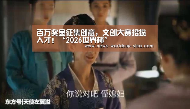 百万奖金征集创意,文创大赛招揽人才!‘2026世界杯’(图2) 2026世界杯