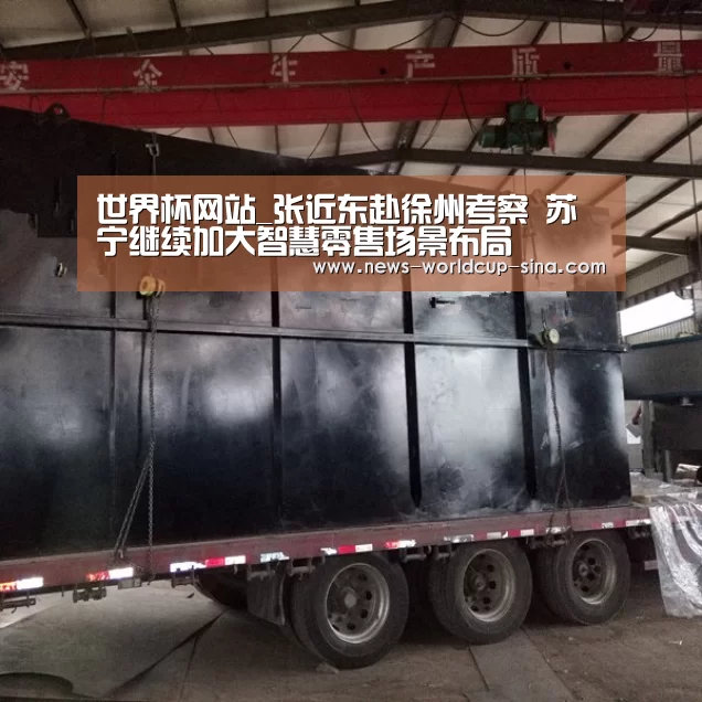 世界杯网站_张近东赴徐州考察 苏宁继续加大智慧零售场景布局(图1) 2026世界杯
